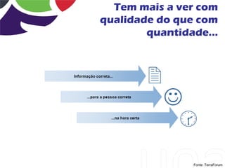 Tem mais a ver com
qualidade do que com
        quantidade...




                Fonte: TerraForum
 