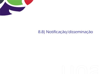 8.8) Notificação/disseminação
 