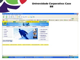 Universidade Corporativa: Caso
             BB
 