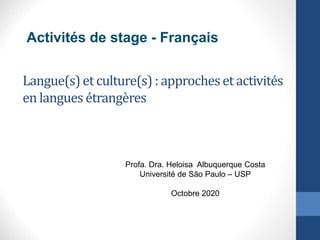 Langue(s)et culture(s): approcheset activités
en langues étrangères
Activités de stage - Français
Profa. Dra. Heloisa Albuquerque Costa
Université de São Paulo – USP
Octobre 2020
 