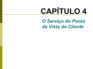 CAPÍTULO 4
O Serviço do Ponto
de Vista do Cliente

 