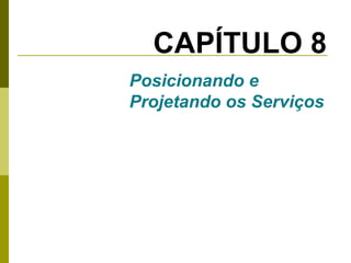 CAPÍTULO 8
Posicionando e
Projetando os Serviços

 