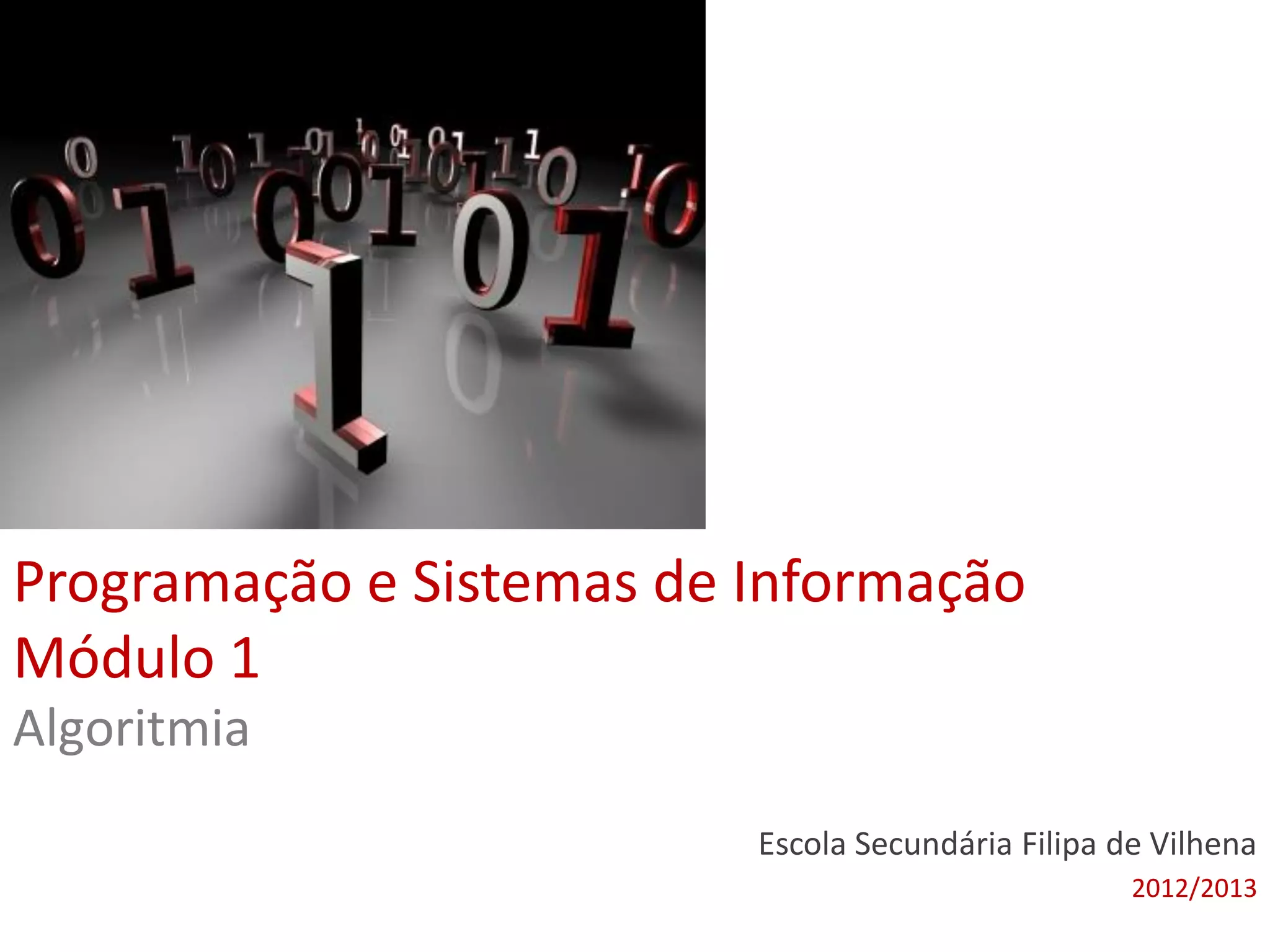 Programação e Sistemas de Informação
Módulo 1
Escola Secundária Filipa de Vilhena
2012/2013
Algoritmia
 