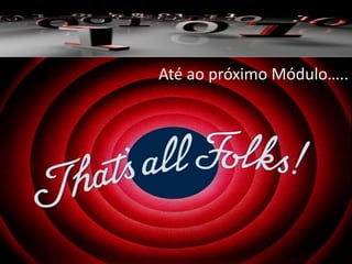 Até ao próximo Módulo…..
 