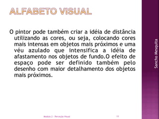 Modulo 2 - Perceção Visual 11
O pintor pode também criar a idéia de distância
utilizando as cores, ou seja, colocando core...