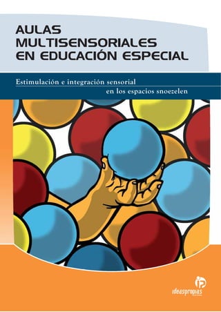 AULAS
MULTISENSORIALES
EN EDUCACIÓN ESPECIAL
Estimulación e integración sensorial
                           en los espaci...