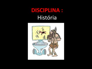 DISCIPLINA :   História 