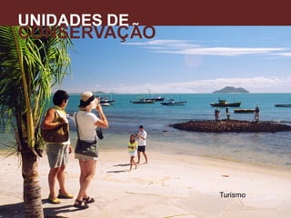 UNIDADES DE
CONSERVAÇÃO
A
Turismo
 