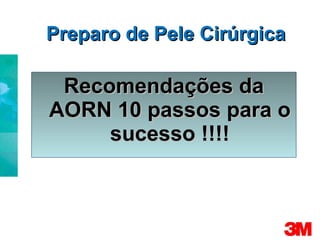 Preparo de Pele Cirúrgica Recomendações da AORN 10 passos para o sucesso !!!! 