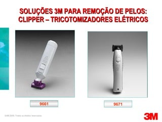 SOLUÇÕES 3M PARA REMOÇÃO DE PELOS: CLIPPER – TRICOTOMIZADORES ELÉTRICOS ©3M 2009. Todos os direitos reservados. 9661 9671 