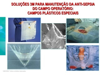 SOLUÇÕES 3M PARA MANUTENÇÃO DA ANTI-SEPSIA DO CAMPO OPERATÓRIO: CAMPOS PLÁSTICOS ESPECIAIS ©3M 2009. Todos os direitos reservados. 