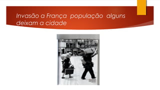 Invasão a França população alguns
deixam a cidade
 