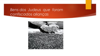 Bens dos Judeus que foram
confiscados alianças
 