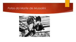 Fotos da Morte de Mussolini
 