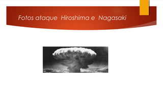 Fotos ataque Hiroshima e Nagasaki
 