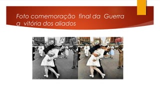 Foto comemoração final da Guerra
a vitória dos aliados
 