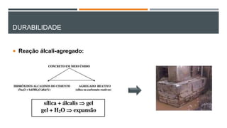 DURABILIDADE
 Reação álcali-agregado:
 