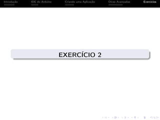 Introdução IDE do Arduino Criando uma Aplicação Dicas Avançadas Exercícios
EXERCÍCIO 2
 