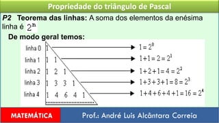 Propriedade do triângulo de PascalP2   Teorema das linhas: A soma dos elementos da enésimalinha é   .   De modo geral temos: