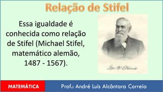 Relação de StifelEssa igualdade é conhecida como relação de Stifel (Michael Stifel, matemático alemão, 1487 - 1567).