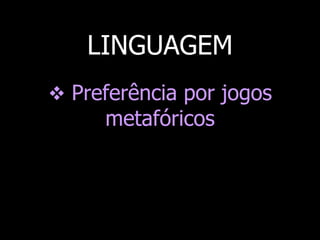 LINGUAGEM
 Preferência por jogos

metafóricos

 