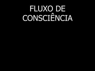 FLUXO DE
CONSCIÊNCIA

 
