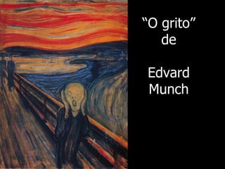 “O grito”
de
Edvard
Munch

 