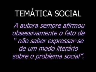 TEMÁTICA SOCIAL
A autora sempre afirmou
obsessivamente o fato de
“ não saber expressar-se
de um modo literário
sobre o problema social”.

 