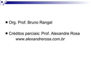 Org. Prof. Bruno Rangel Créditos parciais: Prof. Alexandre Rosa www.alexandrerosa.com.br 