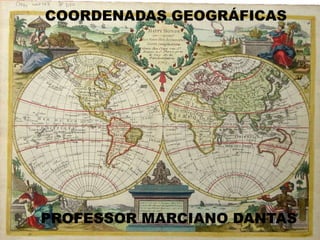 COORDENADAS GEOGRÁFICAS
PROFESSOR MARCIANO DANTAS
 