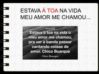 ESTAVA À TOA NA VIDA
MEU AMOR ME CHAMOU...
 