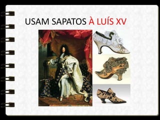 USAM SAPATOS À LUÍS XV
 