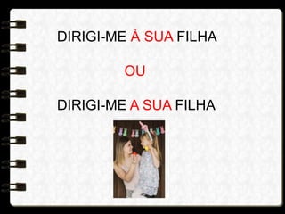 DIRIGI-ME À SUA FILHA
OU
DIRIGI-ME A SUA FILHA
 