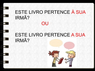 ESTE LIVRO PERTENCE À SUA
IRMÃ?
OU
ESTE LIVRO PERTENCE A SUA
IRMÃ?
 