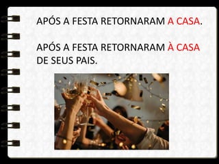 APÓS A FESTA RETORNARAM A CASA.
APÓS A FESTA RETORNARAM À CASA
DE SEUS PAIS.
 