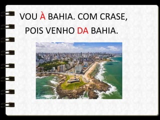 VOU À BAHIA. COM CRASE,
POIS VENHO DA BAHIA.
 