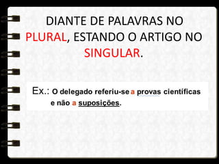 DIANTE DE PALAVRAS NO
PLURAL, ESTANDO O ARTIGO NO
SINGULAR.
 