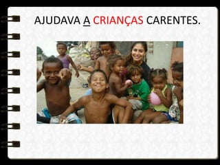 AJUDAVA A CRIANÇAS CARENTES.
 