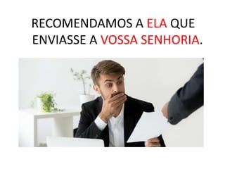 RECOMENDAMOS A ELA QUE
ENVIASSE A VOSSA SENHORIA.
 