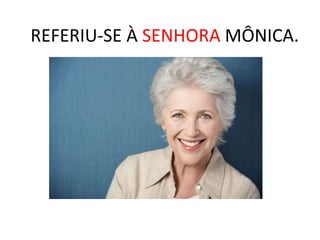 REFERIU-SE À SENHORA MÔNICA.
 