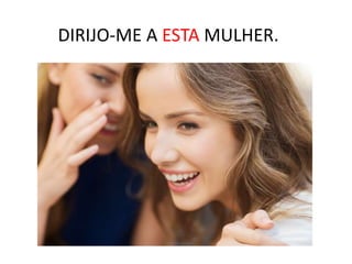 DIRIJO-ME A ESTA MULHER.
 