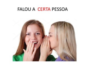 FALOU A CERTA PESSOA
 