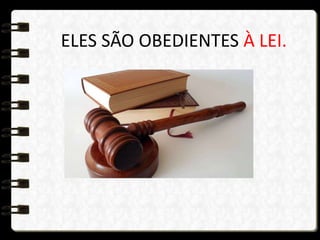 ELES SÃO OBEDIENTES À LEI.
 