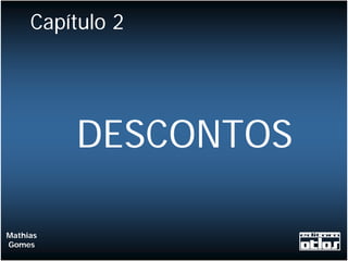 Capítulo 2




          DESCONTOS

Mathias
Gomes
 