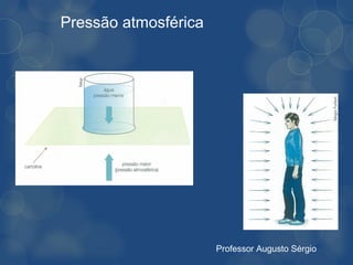 Pressão atmosférica




                      Professor Augusto Sérgio
 