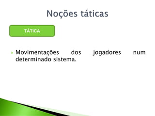  Movimentações dos jogadores num
determinado sistema.
TÁTICA
 