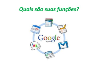 Quais são suas funções?<br />