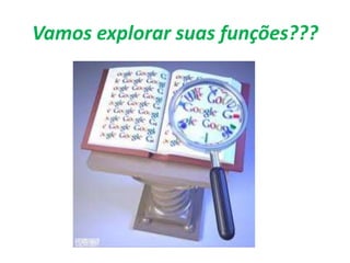 Vamos explorar suas funções???<br />