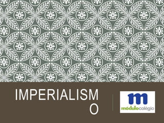 IMPERIALISM
O
 