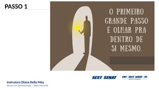 Instrutora Diana Della Méa
Técnico em Administração – Santa Maria/RS
PASSO 1
 